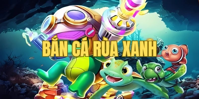 Bắn Cá Rùa Xanh - Game Thủy Thủ Vượt Mọi Giới Hạn